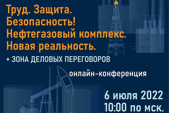 6 июля состоится онлайн-конференция «Труд. Защита. Безопасность! Нефтегазовый комплекс. Новая реальность»