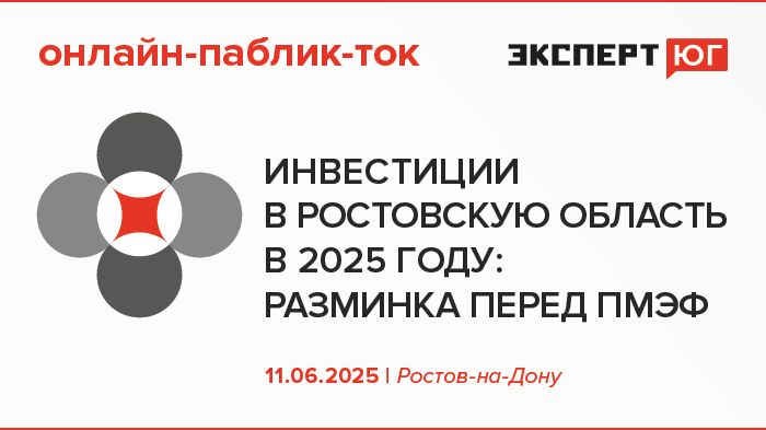 Онлайн-паблик-ток от делового медиа «Эксперт Юг»  «Инвестиции в Ростовскую область в 2025 году: разминка перед ПМЭФ»